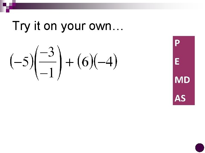 Try it on your own… P E MD AS 