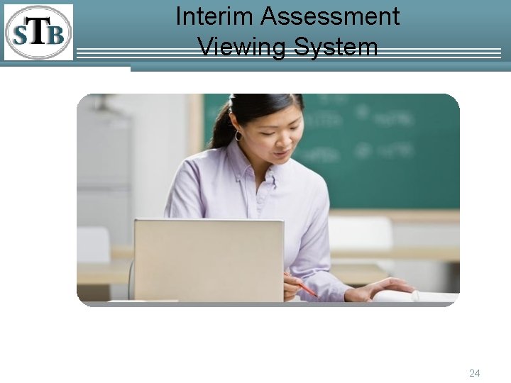 Interim Assessment Viewing System 24 