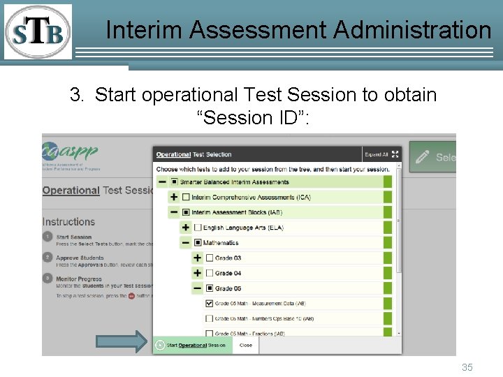 Interim Assessment Administration 3. Start operational Test Session to obtain “Session ID”: 35 