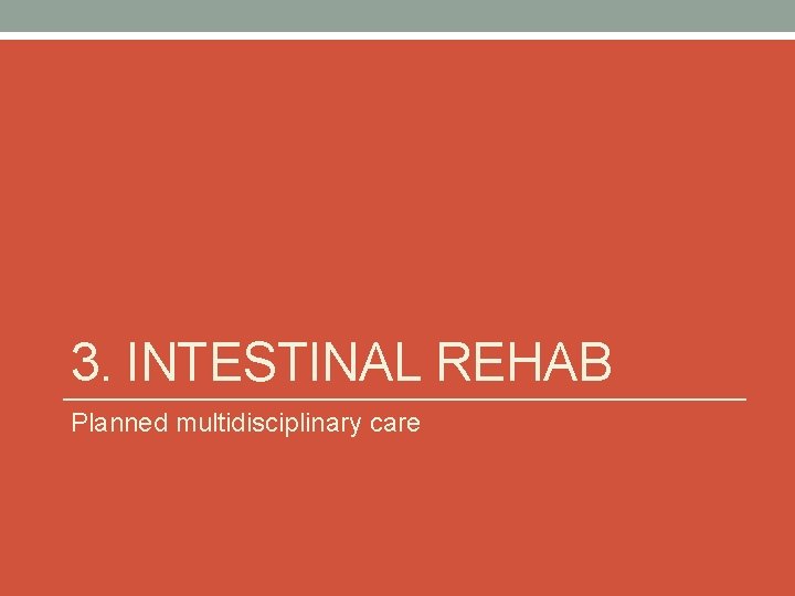 3. INTESTINAL REHAB Planned multidisciplinary care 