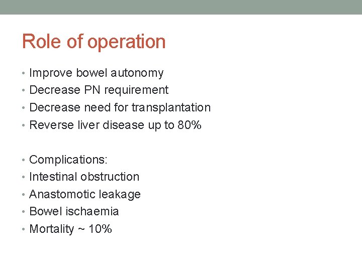 Role of operation • Improve bowel autonomy • Decrease PN requirement • Decrease need