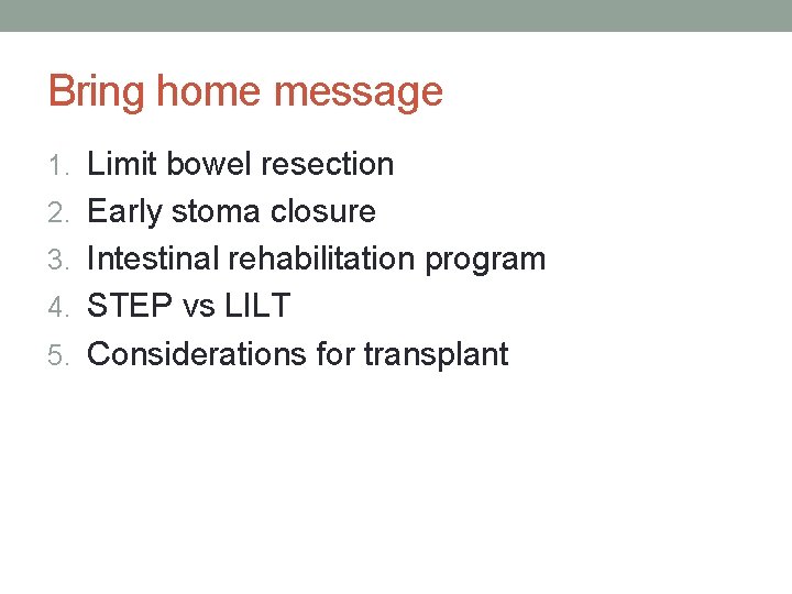 Bring home message 1. Limit bowel resection 2. Early stoma closure 3. Intestinal rehabilitation