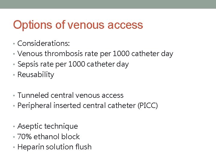 Options of venous access • Considerations: • Venous thrombosis rate per 1000 catheter day