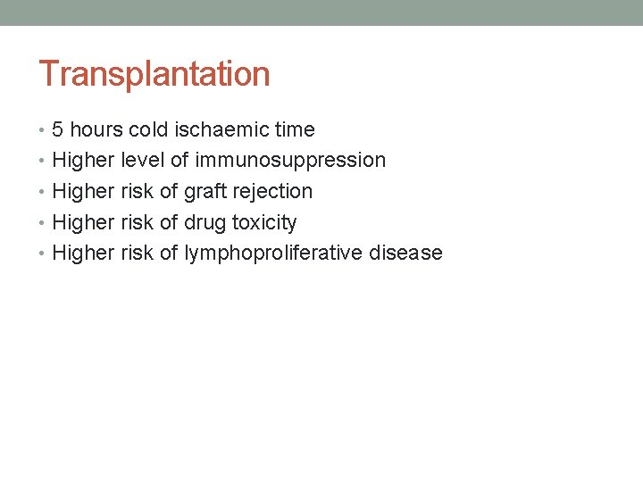 Transplantation • 5 hours cold ischaemic time • Higher level of immunosuppression • Higher