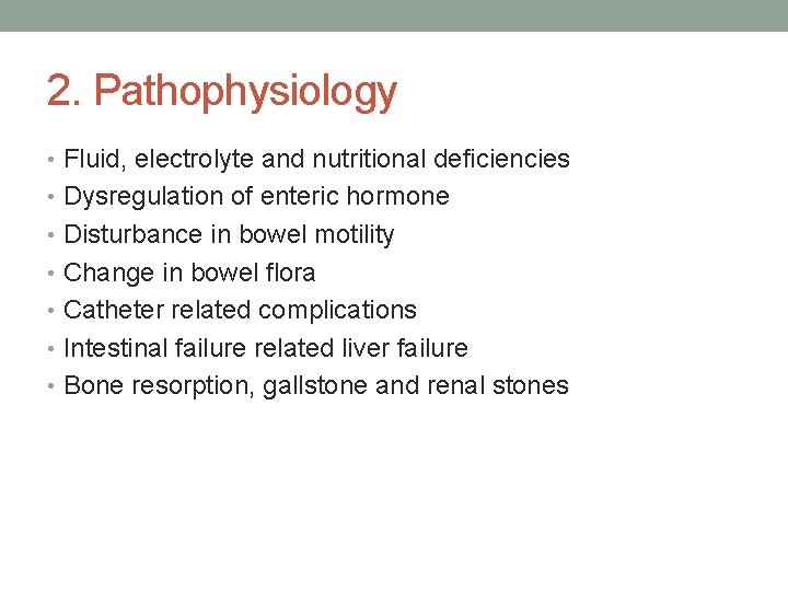 2. Pathophysiology • Fluid, electrolyte and nutritional deficiencies • Dysregulation of enteric hormone •