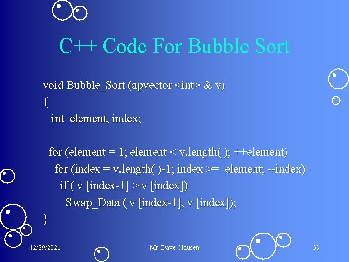 C++ Code For Bubble Sort void Bubble_Sort (apvector <int> & v) { int element, C++ Code For Bubble Sort void Bubble_Sort (apvector <int> & v) { int element,