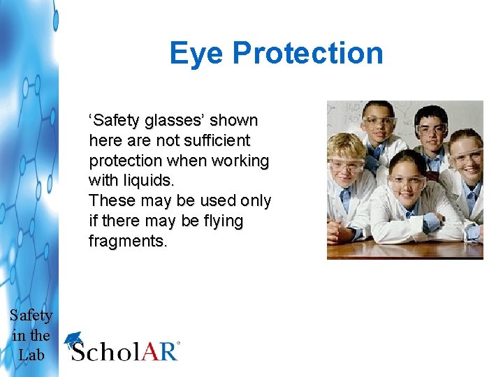 Eye Protection ‘Safety glasses’ shown here are not sufficient protection when working with liquids.