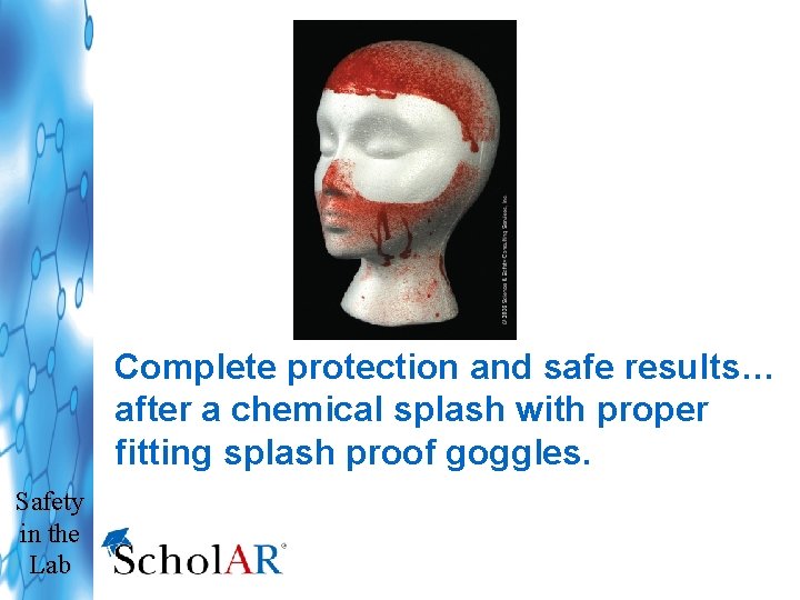 Complete protection and safe results… after a chemical splash with proper fitting splash proof