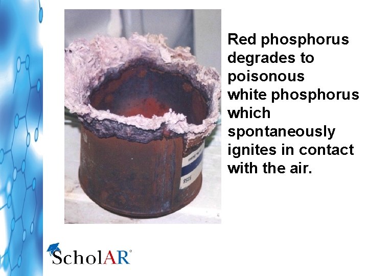 Red phosphorus degrades to poisonous white phosphorus which spontaneously ignites in contact with the