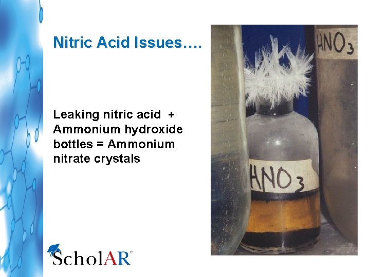 Nitric Acid Issues…. Leaking nitric acid + Ammonium hydroxide bottles = Ammonium nitrate crystals