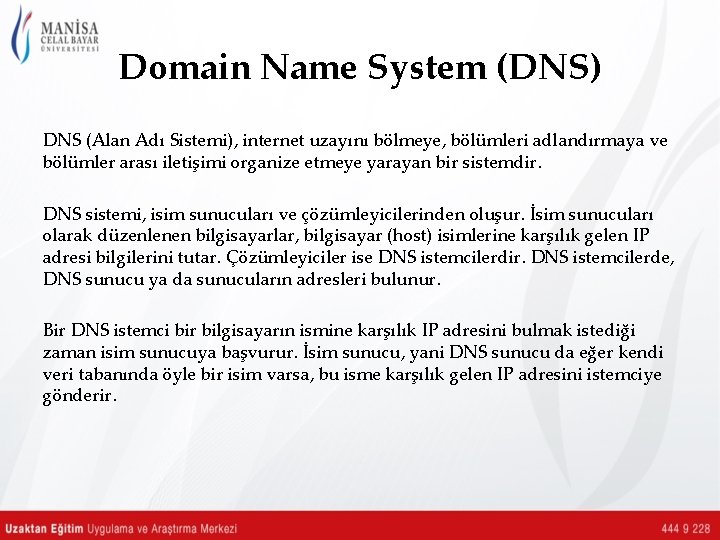Domain Name System (DNS) DNS (Alan Adı Sistemi), internet uzayını bölmeye, bölümleri adlandırmaya ve