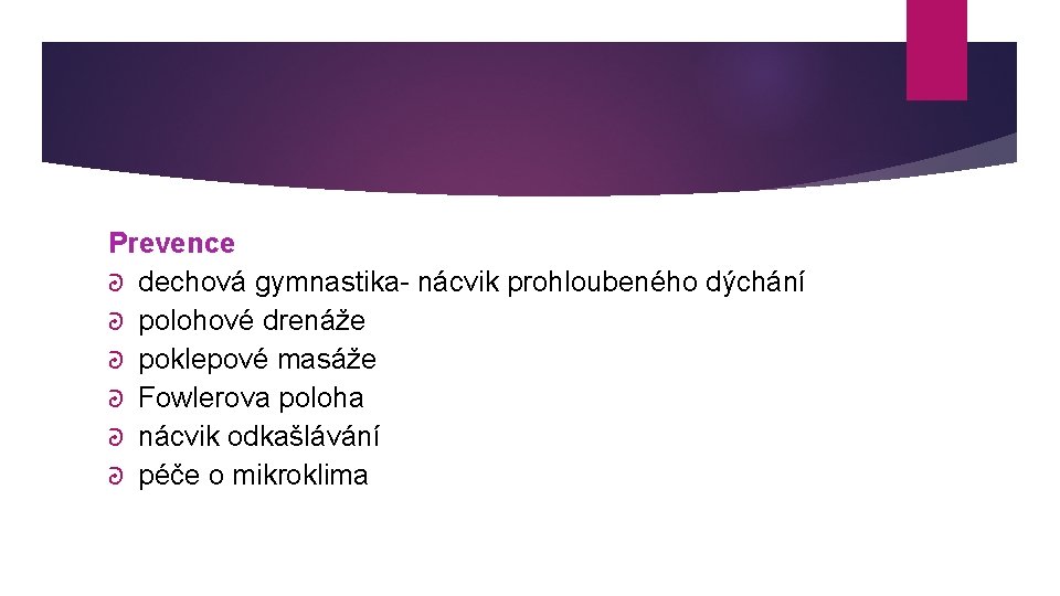 Prevence ᘒ dechová gymnastika- nácvik prohloubeného dýchání ᘒ polohové drenáže ᘒ poklepové masáže ᘒ