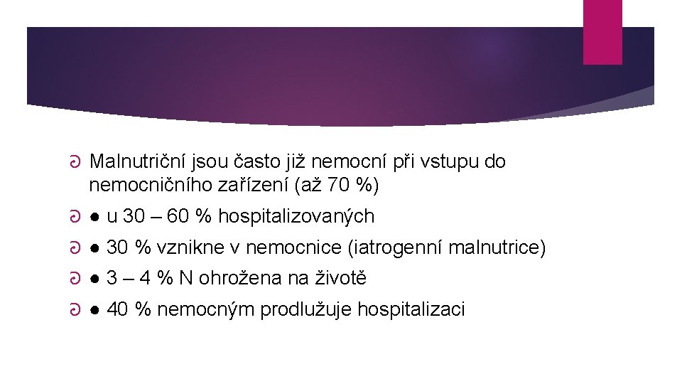 ᘒ Malnutriční jsou často již nemocní při vstupu do nemocničního zařízení (až 70 %)