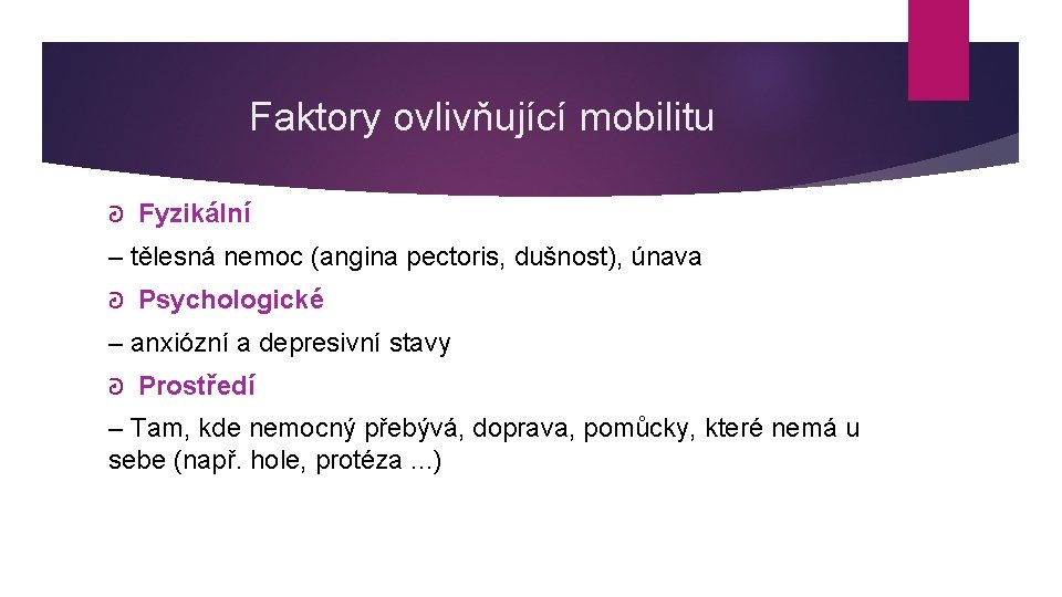 Faktory ovlivňující mobilitu ᘒ Fyzikální – tělesná nemoc (angina pectoris, dušnost), únava ᘒ Psychologické