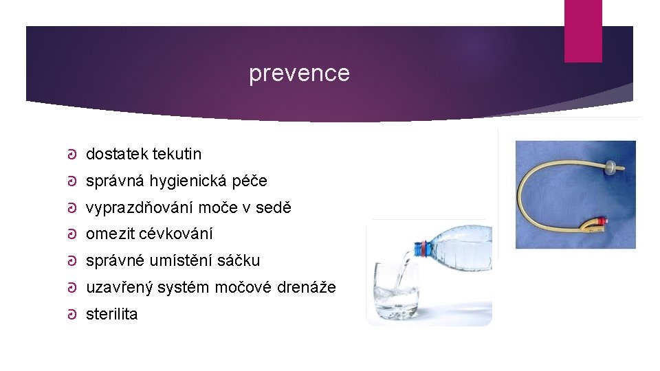 prevence ᘒ dostatek tekutin ᘒ správná hygienická péče ᘒ vyprazdňování moče v sedě ᘒ