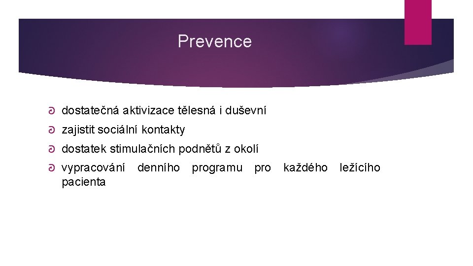 Prevence ᘒ dostatečná aktivizace tělesná i duševní ᘒ zajistit sociální kontakty ᘒ dostatek stimulačních