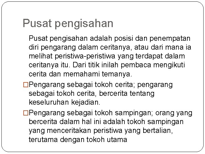 Pusat pengisahan adalah posisi dan penempatan diri pengarang dalam ceritanya, atau dari mana ia