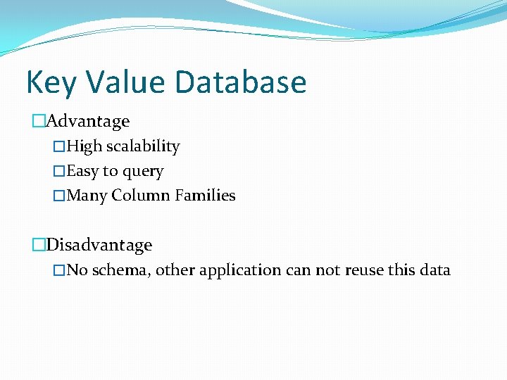 Key Value Database �Advantage �High scalability �Easy to query �Many Column Families �Disadvantage �No