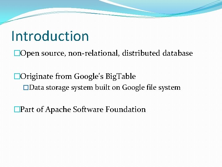 Introduction �Open source, non-relational, distributed database �Originate from Google’s Big. Table �Data storage system