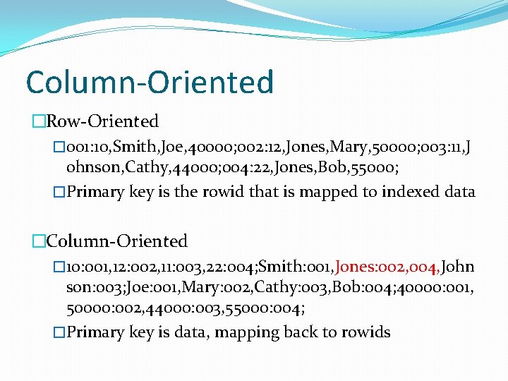 Column-Oriented �Row-Oriented � 001: 10, Smith, Joe, 40000; 002: 12, Jones, Mary, 50000; 003: