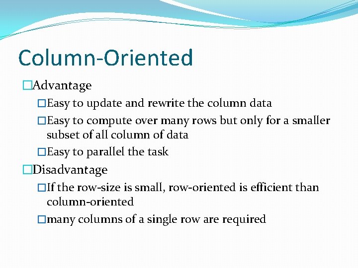 Column-Oriented �Advantage �Easy to update and rewrite the column data �Easy to compute over