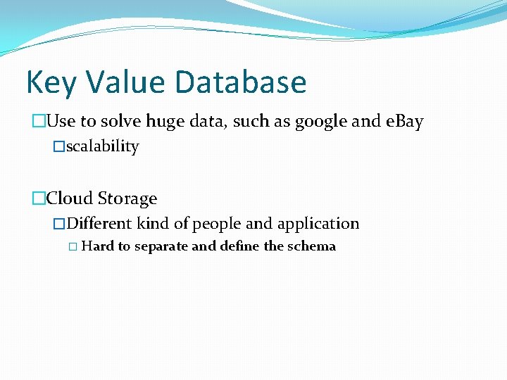 Key Value Database �Use to solve huge data, such as google and e. Bay