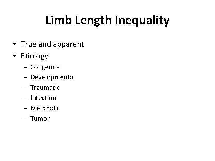 Limb Length Inequality • True and apparent • Etiology – – – Congenital Developmental