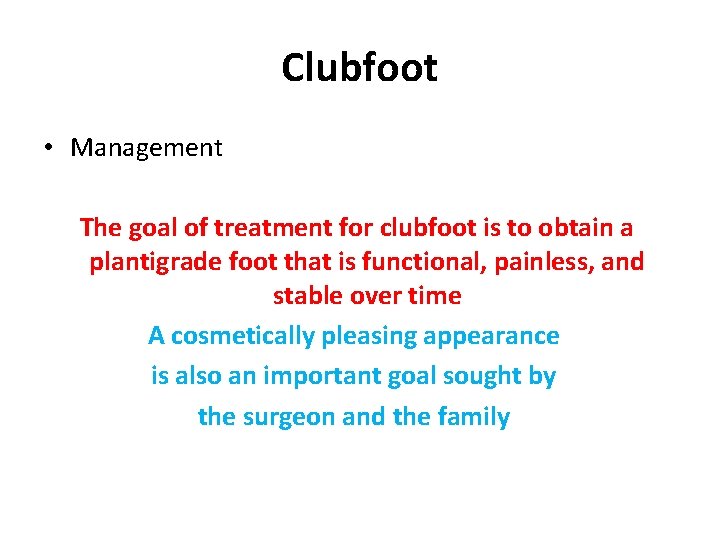 Clubfoot • Management The goal of treatment for clubfoot is to obtain a plantigrade