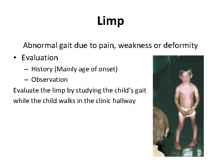 Limp Abnormal gait due to pain, weakness or deformity • Evaluation – History (Mainly