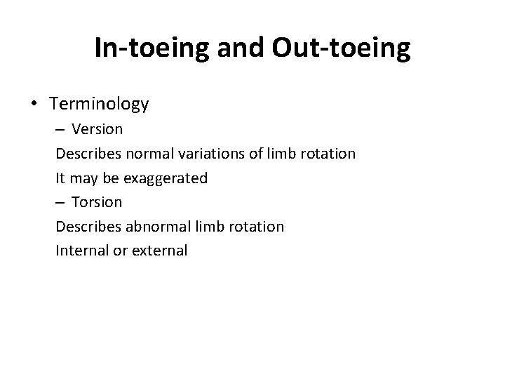 In-toeing and Out-toeing • Terminology – Version Describes normal variations of limb rotation It