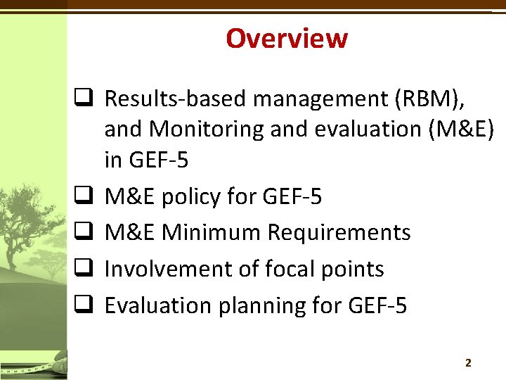 Overview q Results-based management (RBM), and Monitoring and evaluation (M&E) in GEF-5 q M&E