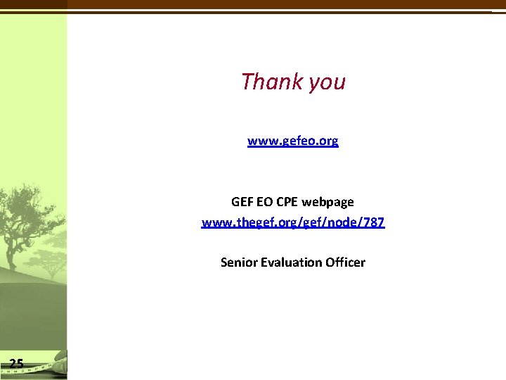 Thank you www. gefeo. org GEF EO CPE webpage www. thegef. org/gef/node/787 Senior Evaluation
