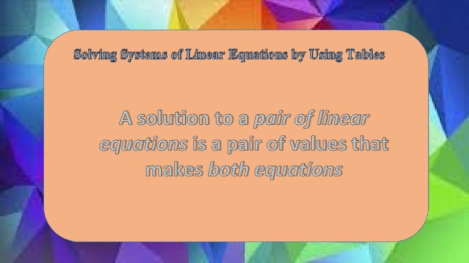 Solving Systems of Linear Equations by Using Tables A solution to a pair of Solving Systems of Linear Equations by Using Tables A solution to a pair of