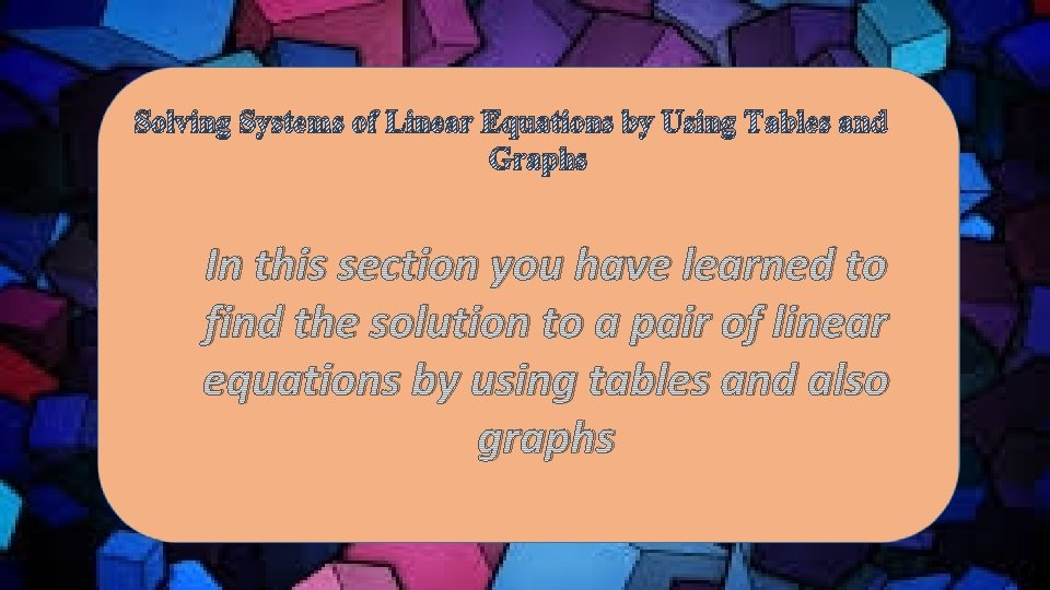 Solving Systems of Linear Equations by Using Tables and Graphs In this section you Solving Systems of Linear Equations by Using Tables and Graphs In this section you