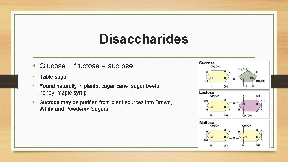 Disaccharides • Glucose + fructose = sucrose • Table sugar • Found naturally in