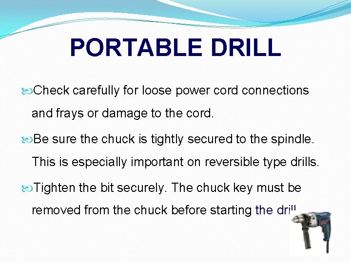 PORTABLE DRILL Check carefully for loose power cord connections and frays or damage to