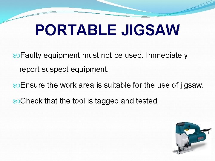 PORTABLE JIGSAW Faulty equipment must not be used. Immediately report suspect equipment. Ensure the