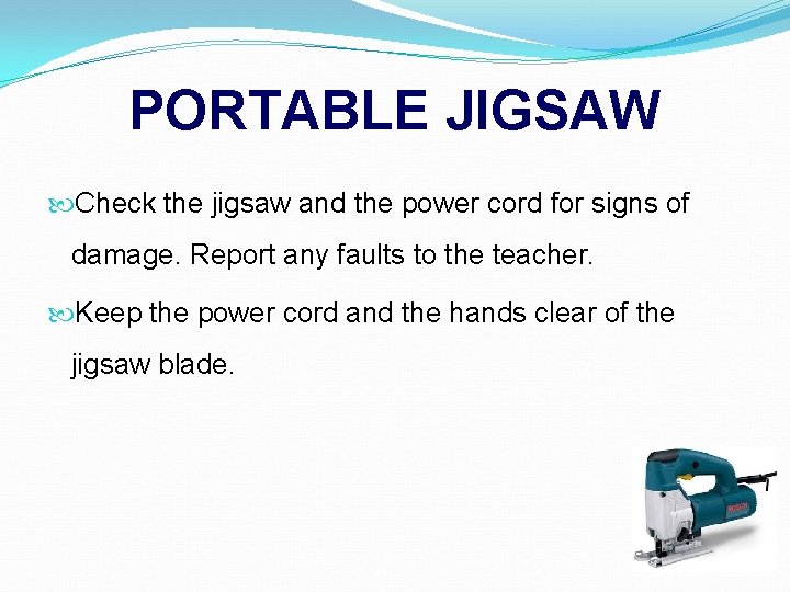 PORTABLE JIGSAW Check the jigsaw and the power cord for signs of damage. Report