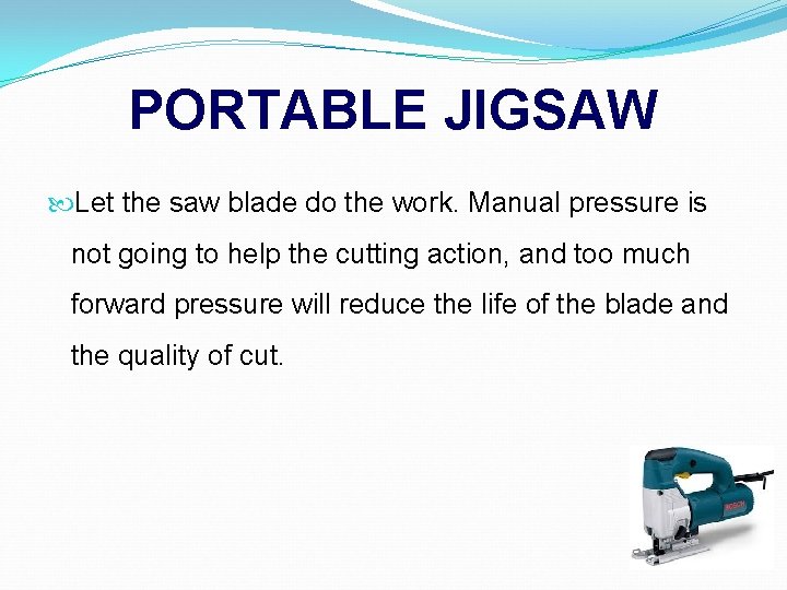 PORTABLE JIGSAW Let the saw blade do the work. Manual pressure is not going