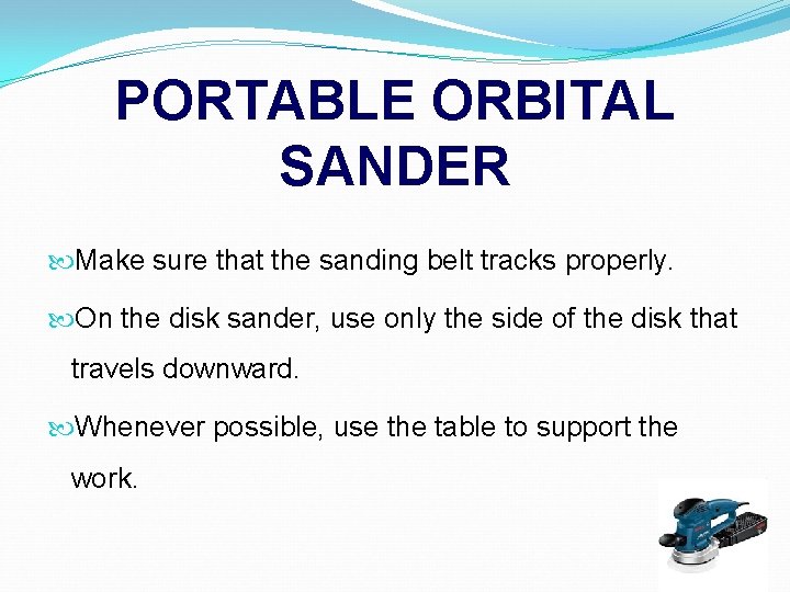 PORTABLE ORBITAL SANDER Make sure that the sanding belt tracks properly. On the disk