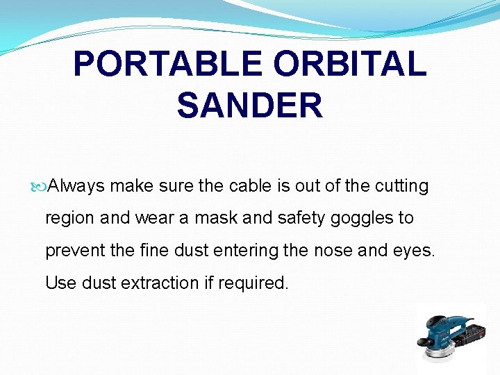PORTABLE ORBITAL SANDER Always make sure the cable is out of the cutting region