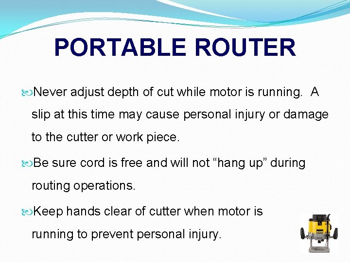 PORTABLE ROUTER Never adjust depth of cut while motor is running. A slip at