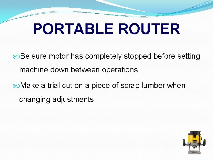 PORTABLE ROUTER Be sure motor has completely stopped before setting machine down between operations.