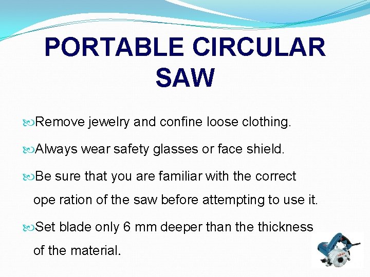 PORTABLE CIRCULAR SAW Remove jewelry and confine loose clothing. Always wear safety glasses or