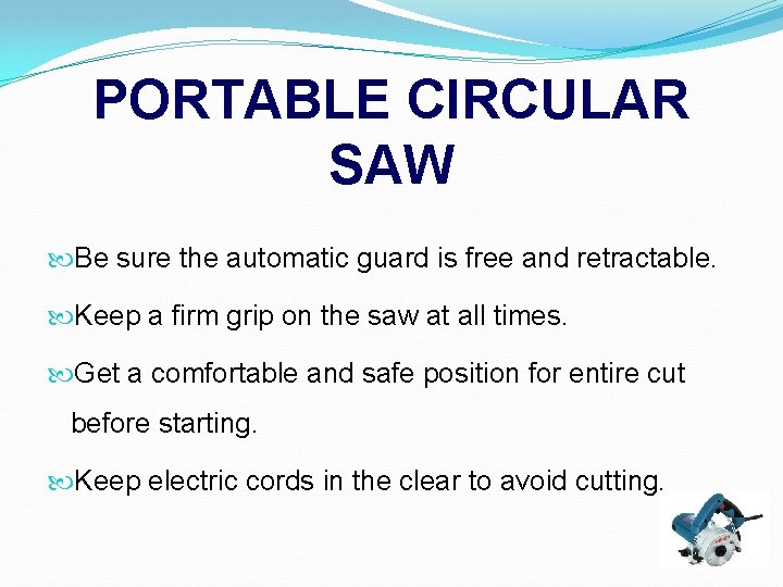 PORTABLE CIRCULAR SAW Be sure the automatic guard is free and retractable. Keep a