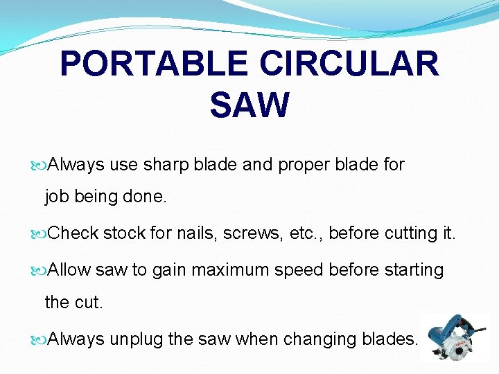 PORTABLE CIRCULAR SAW Always use sharp blade and proper blade for job being done.