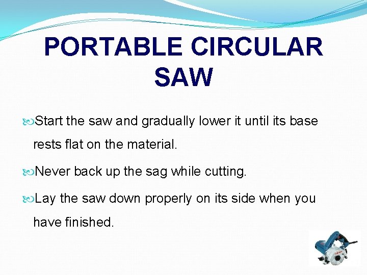 PORTABLE CIRCULAR SAW Start the saw and gradually lower it until its base rests