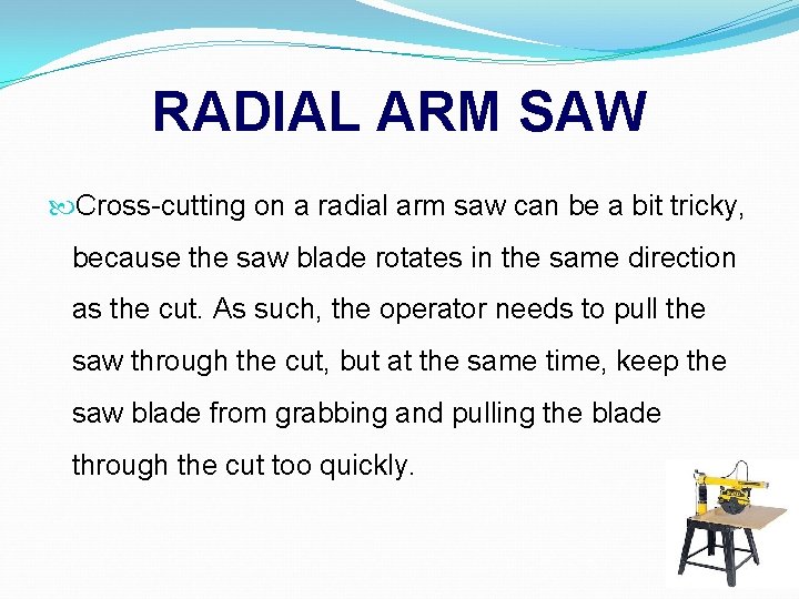 RADIAL ARM SAW Cross-cutting on a radial arm saw can be a bit tricky,