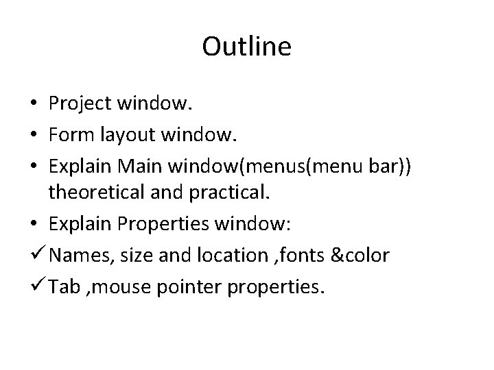 Outline • Project window. • Form layout window. • Explain Main window(menus(menu bar)) theoretical