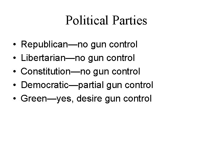 Political Parties • • • Republican—no gun control Libertarian—no gun control Constitution—no gun control